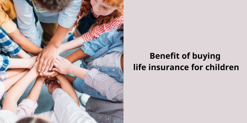 Benefit of buying life insurance for children