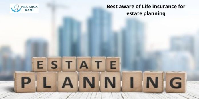 Best aware of Life insurance for estate planning