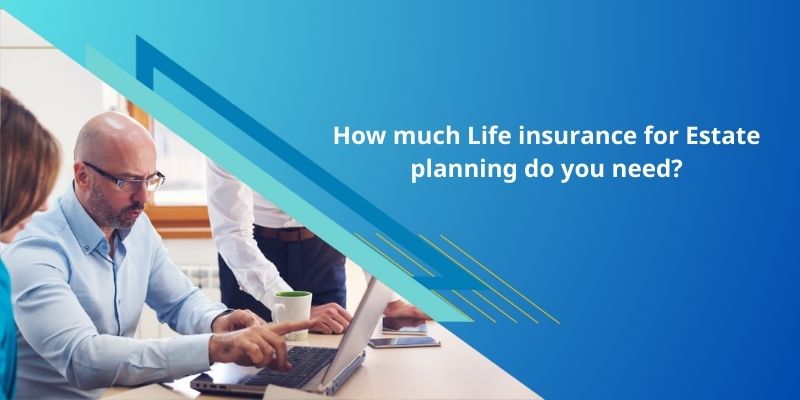 How much Life insurance for Estate planning do you need