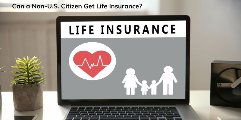 Can a Non-U.S. Citizen Get Life Insurance