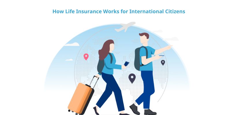 How Life Insurance Works for International Citizens