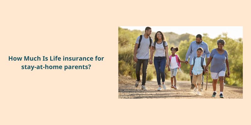 How Much Is Life insurance for stay-at-home parents