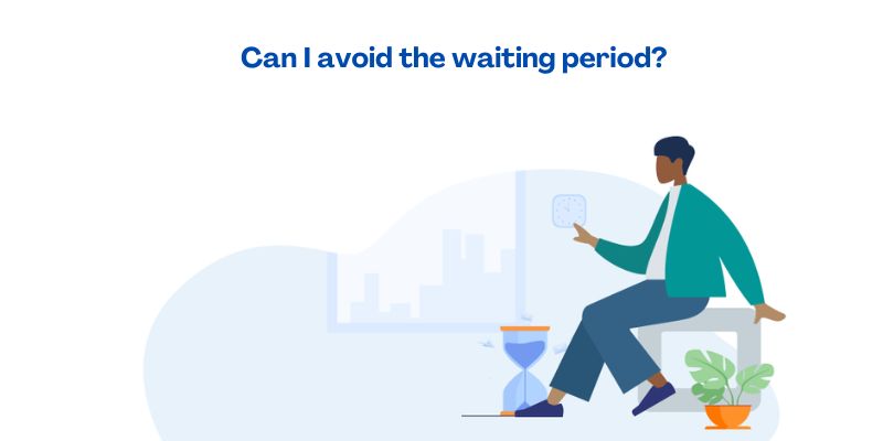 Can I avoid the waiting period?